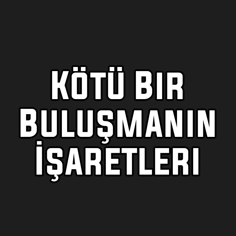 Kötü Bir Buluşmanın İşaretleri