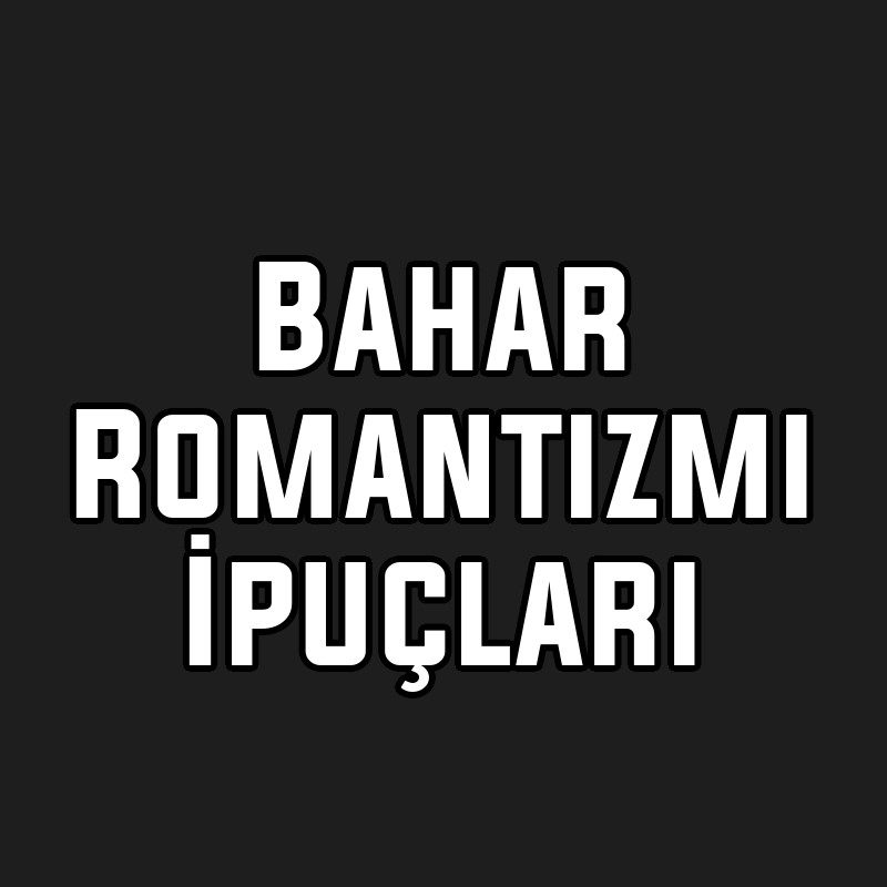 Bahar Romantizmi İpuçları