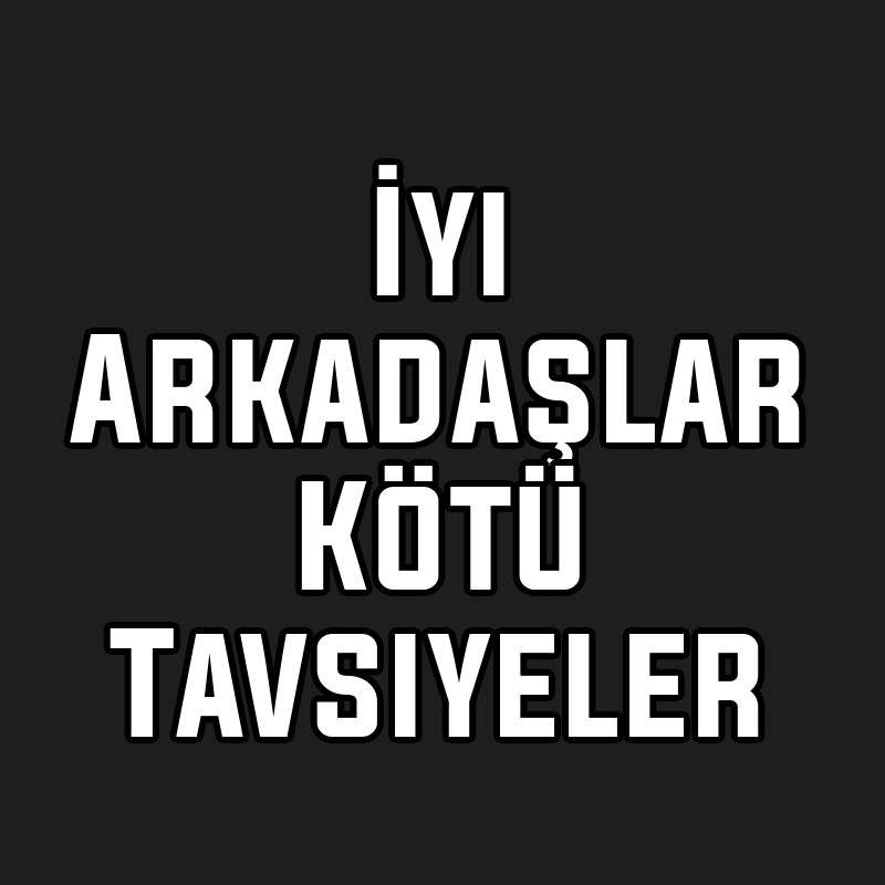 İyi Arkadaşlar Kötü Tavsiyeler