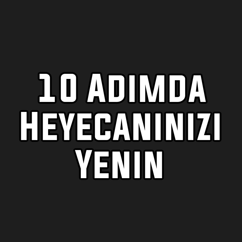 10 Adımda Heyecanınızı Yenin