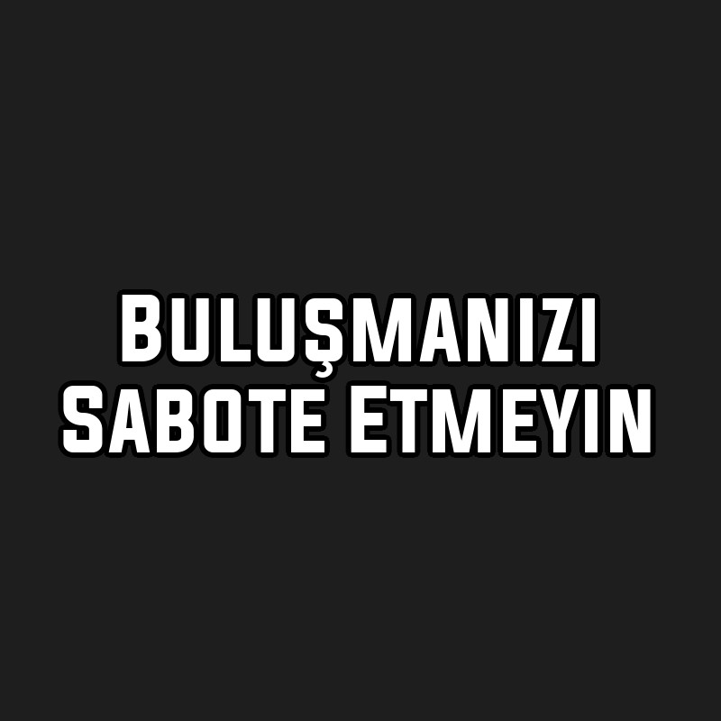 Buluşmanızı Sabote Etmeyin