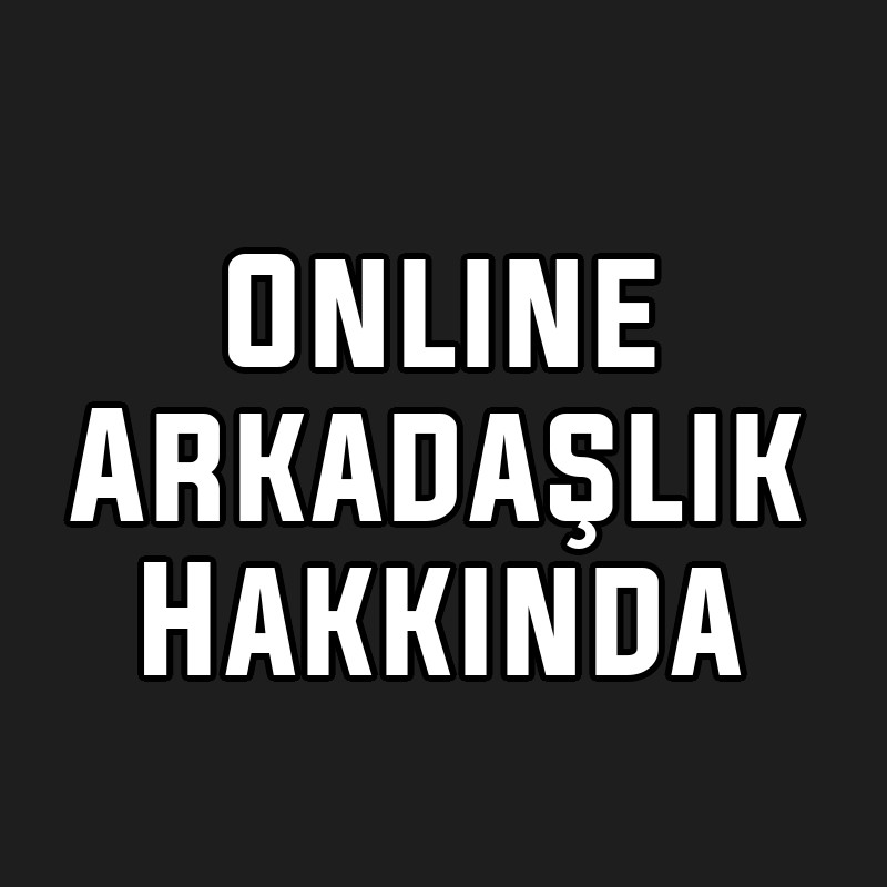 Online Arkadaşlık Hakkında